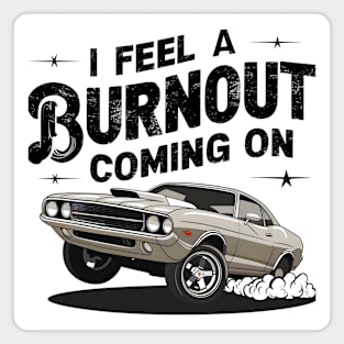 I feel a burnout coming on! one Magnet